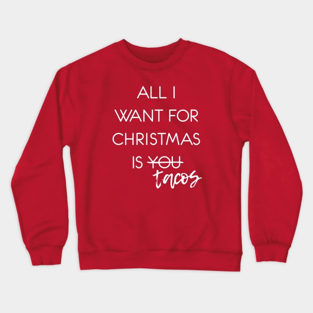 All I Want for Christmas is -- Tacos Crewneck Sweatshirt by Heyday Threads